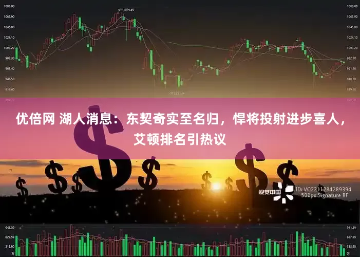 優(yōu)倍網(wǎng) 湖人消息：東契奇實(shí)至名歸，悍將投射進(jìn)步喜人，艾頓排名引熱議